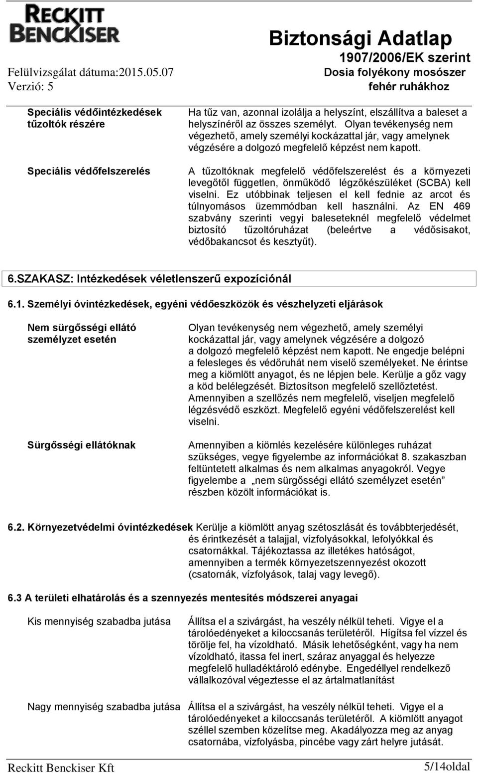 A tűzoltóknak megfelelő védőfelszerelést és a környezeti levegőtől független, önműködő légzőkészüléket (SCBA) kell viselni.