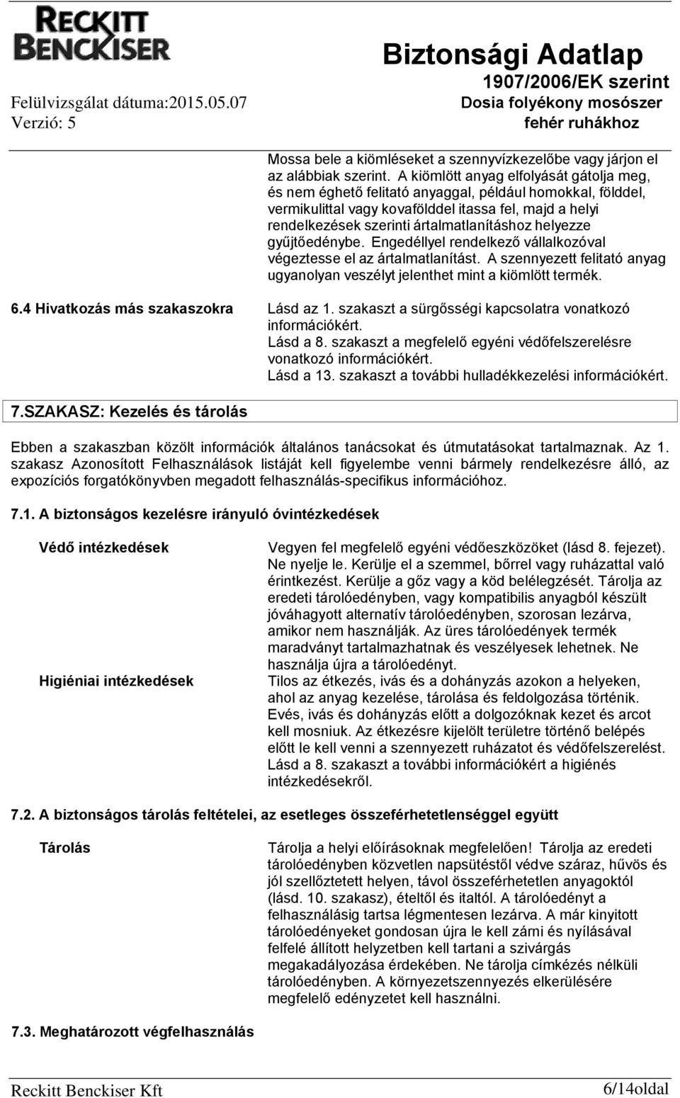 helyezze gyűjtőedénybe. Engedéllyel rendelkező vállalkozóval végeztesse el az ártalmatlanítást. A szennyezett felitató anyag ugyanolyan veszélyt jelenthet mint a kiömlött termék. 6.