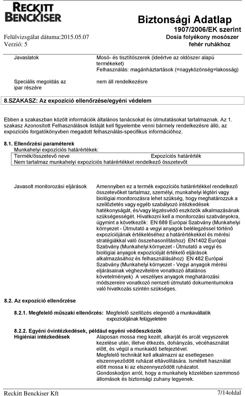 szakasz Azonosított Felhasználások listáját kell figyelembe venni bármely rendelkezésre álló, az expozíciós forgatókönyvben megadott felhasználás-specifikus információhoz. 8.1.