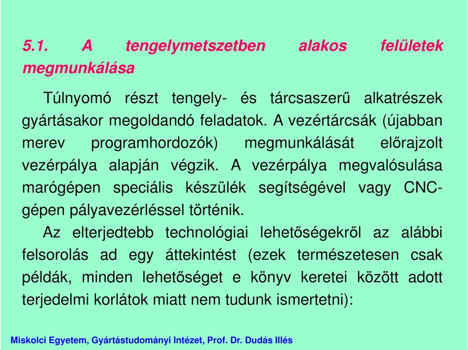 A vezérpálya megvalósulása marógépen speciális készülék segítségével vagy CNCgépen pályavezérléssel történik.