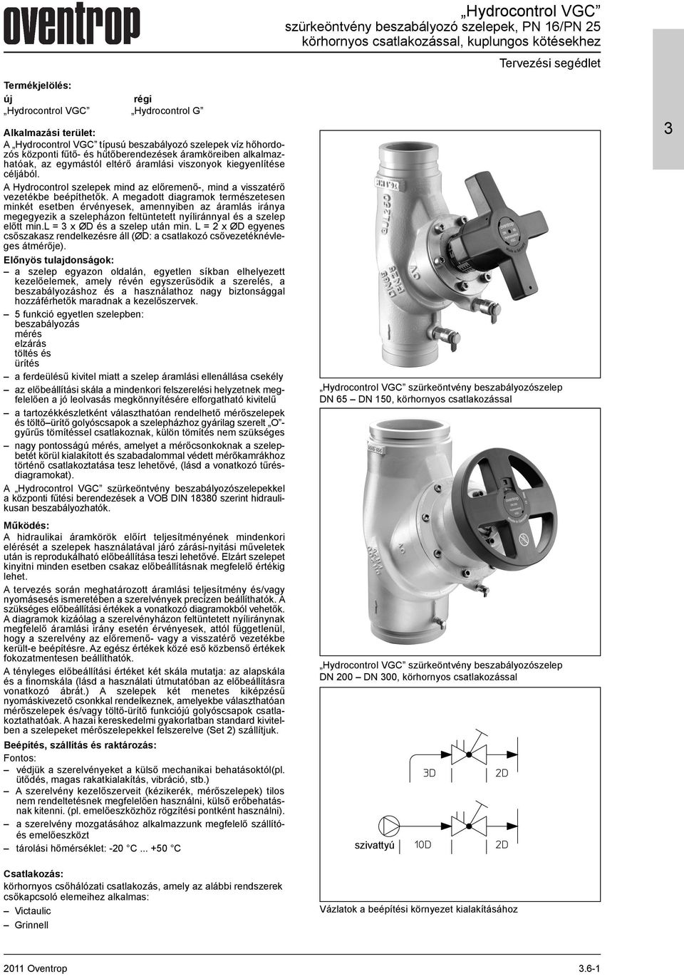 egymástól eltérő áramlási viszonyok kiegyenlítése céljából. A Hydrocontrol szelepek mind az előremenő-, mind a visszatérő vezetékbe beépíthetők.