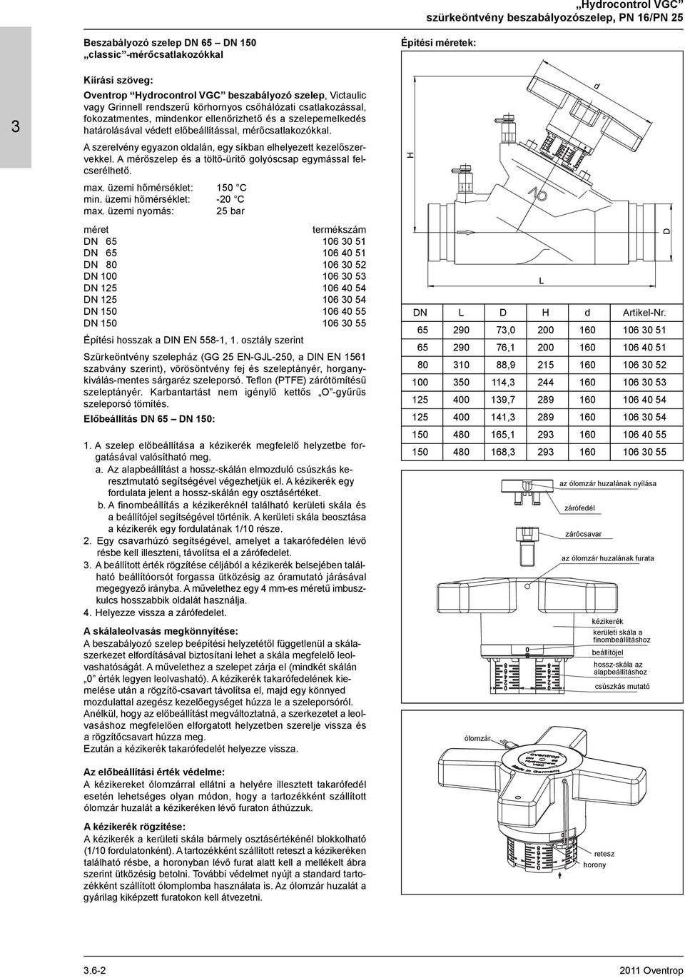 A mérőszelep és a töltő-ürítő golyóscsap egymással felcserélhető. max. üzemi hőmérséklet: 150 C min. üzemi hőmérséklet: -20 C max.