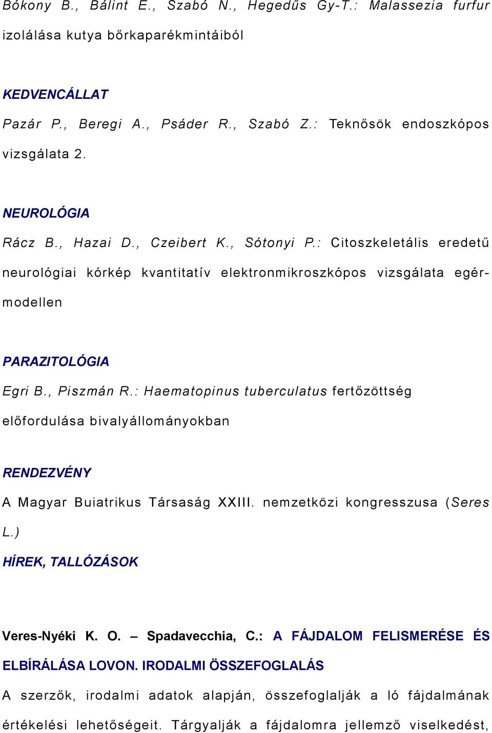 : Haematopinus tuberculatus fertızöttség elıfordulása bivalyállományokban RENDEZVÉNY A Magyar Buiatrikus Társaság XXIII. nemzetközi kongresszusa (Seres L.) HÍREK, TALLÓZÁSOK Veres-Nyéki K. O.