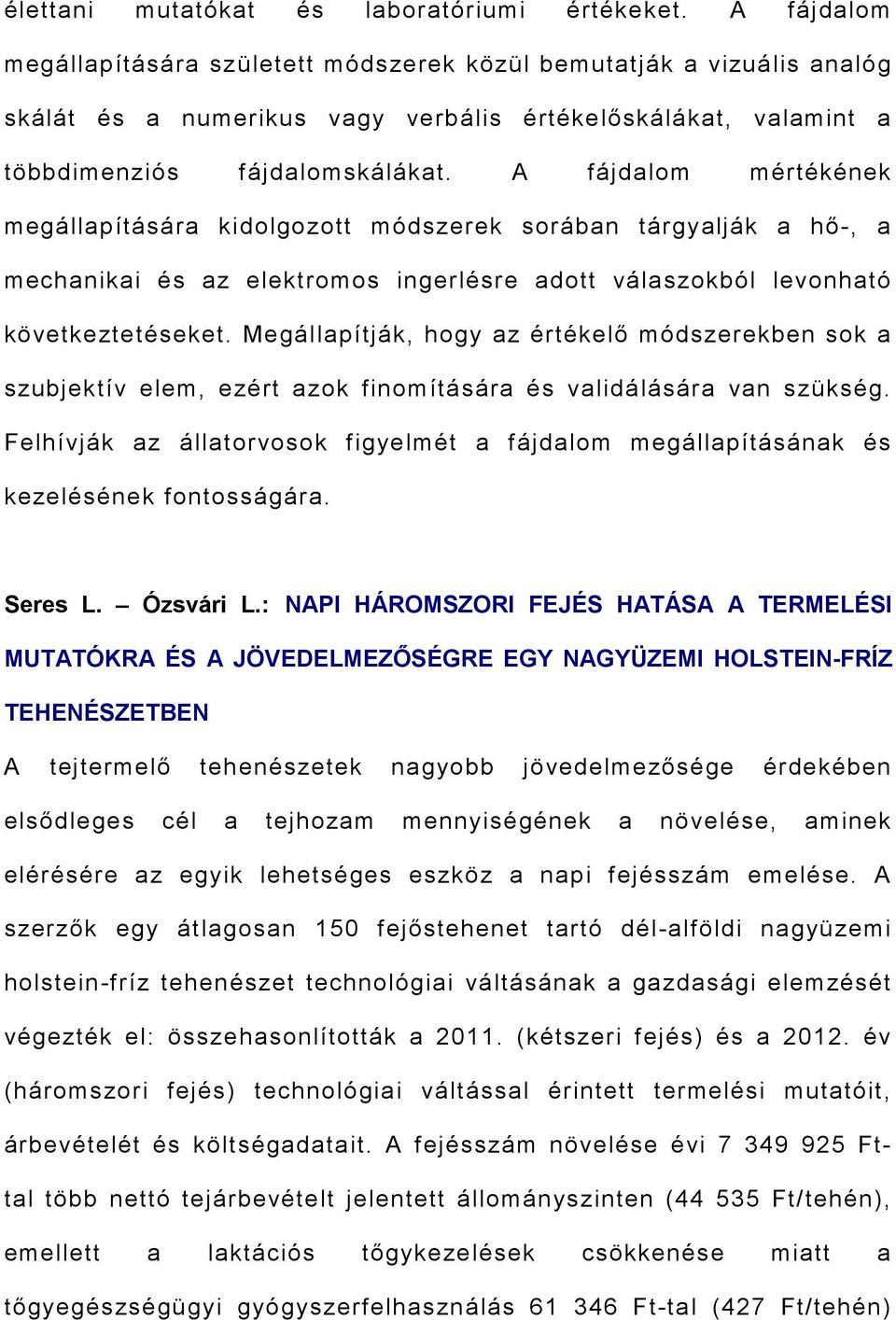 A fájdalom mértékének megállapítására kidolgozott módszerek sorában tárgyalják a hı-, a mechanikai és az elektromos ingerlésre adott válaszokból levonható következtetéseket.