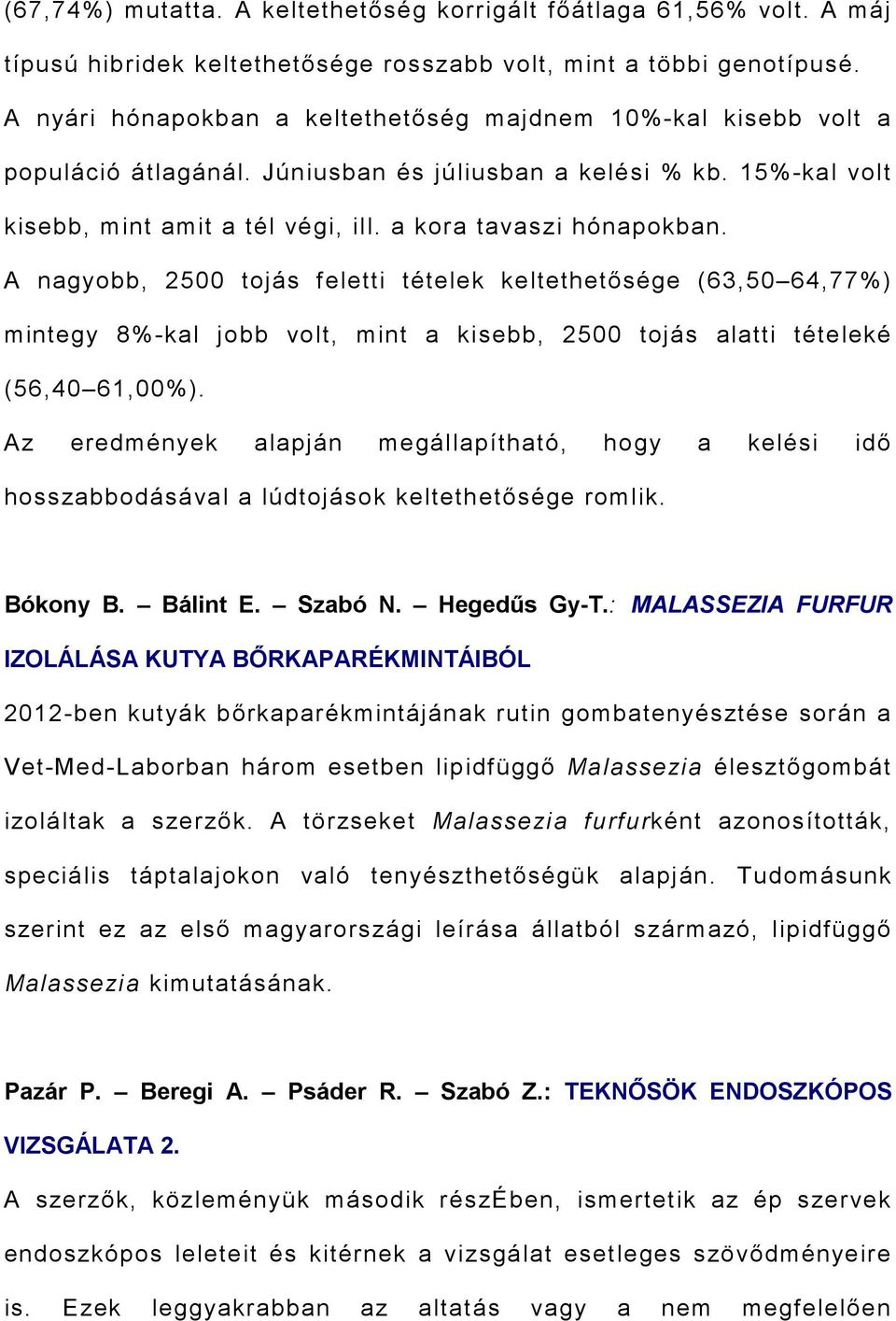 A nagyobb, 2500 tojás feletti tételek keltethetısége (63,50 64,77%) mintegy 8%-kal jobb volt, mint a kisebb, 2500 tojás alatti tételeké (56,40 61,00%).