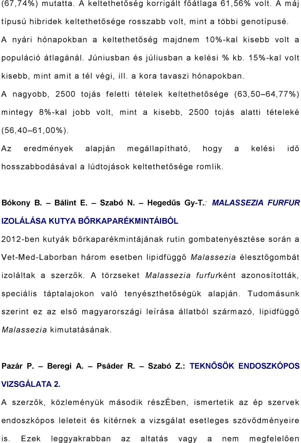 A nagyobb, 2500 tojás feletti tételek keltethetısége (63,50 64,77%) mintegy 8%-kal jobb volt, mint a kisebb, 2500 tojás alatti tételeké (56,40 61,00%).