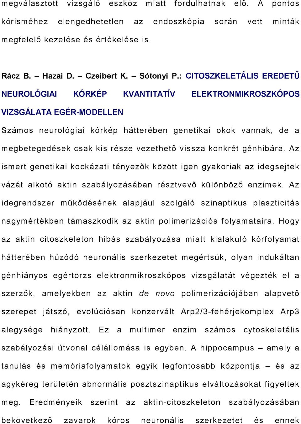 vezethetı vissza konkrét génhibára. Az ismert genetikai kockázati tényezık között igen gyakoriak az idegsejtek vázát alkotó aktin szabályozásában résztvevı különbözı enzimek.