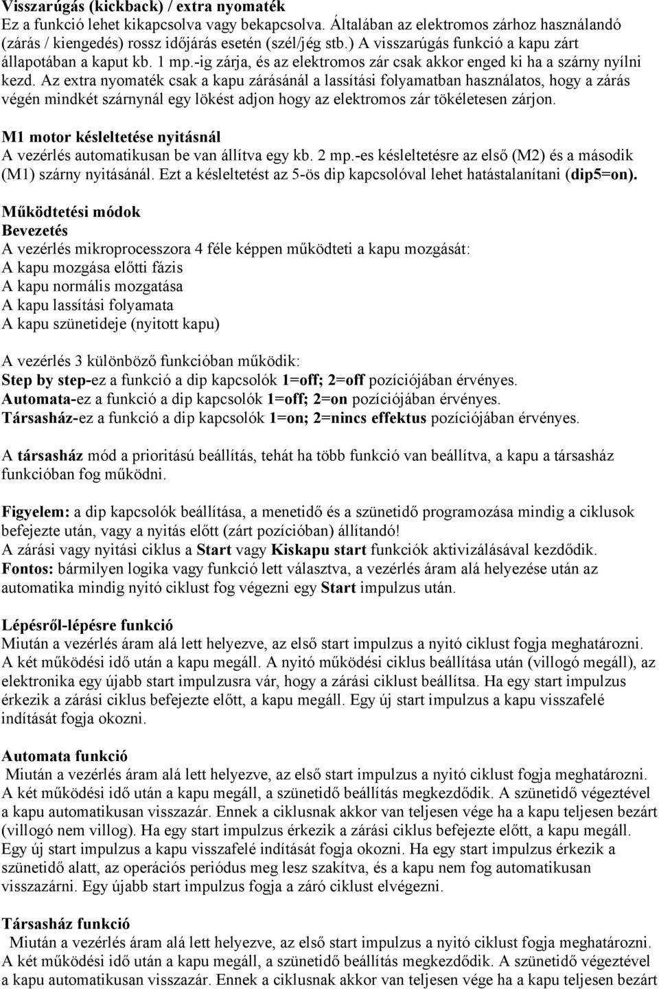 Az extra nyomaték csak a kapu zárásánál a lassítási folyamatban használatos, hogy a zárás végén mindkét szárnynál egy lökést adjon hogy az elektromos zár tökéletesen zárjon.