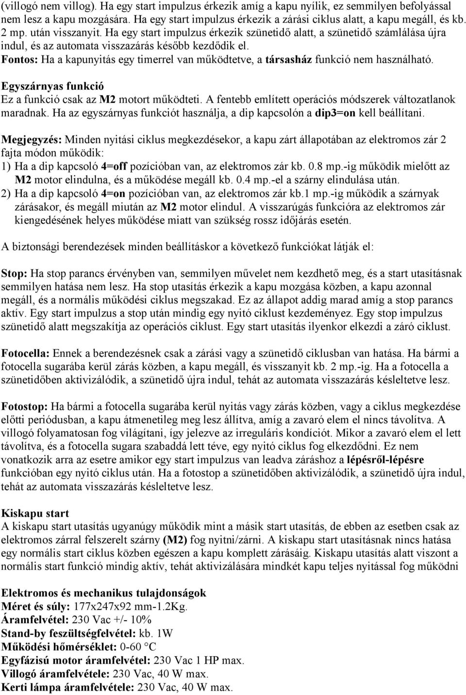 Fontos: Ha a kapunyitás egy timerrel van működtetve, a társasház funkció nem használható. Egyszárnyas funkció Ez a funkció csak az M2 motort működteti.