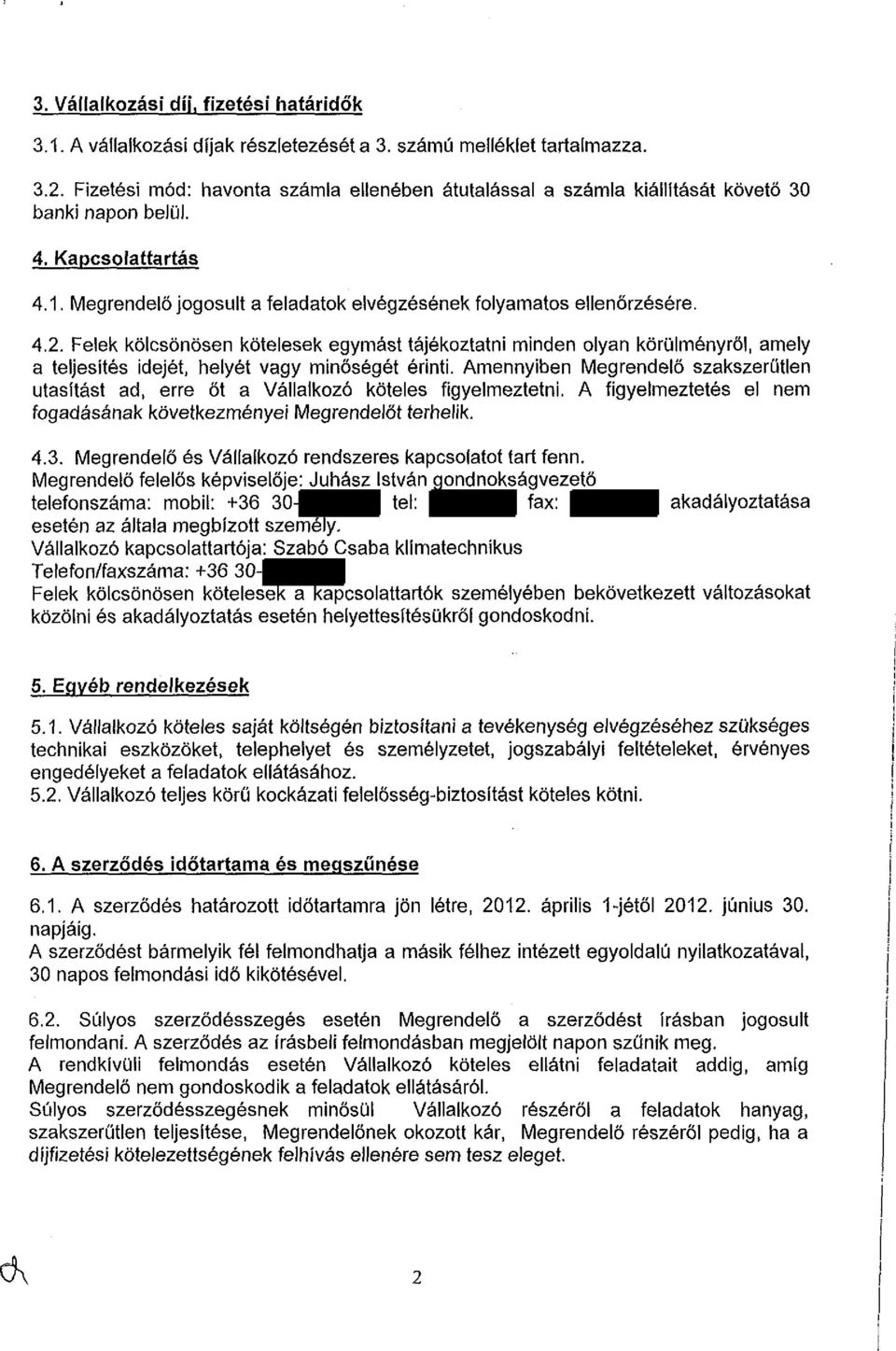 Felek kölcsönösen kötelesek egymást tájékoztatni minden olyan körülményről, amely a teljesítés idejét, helyét vagy minőségét érinti.