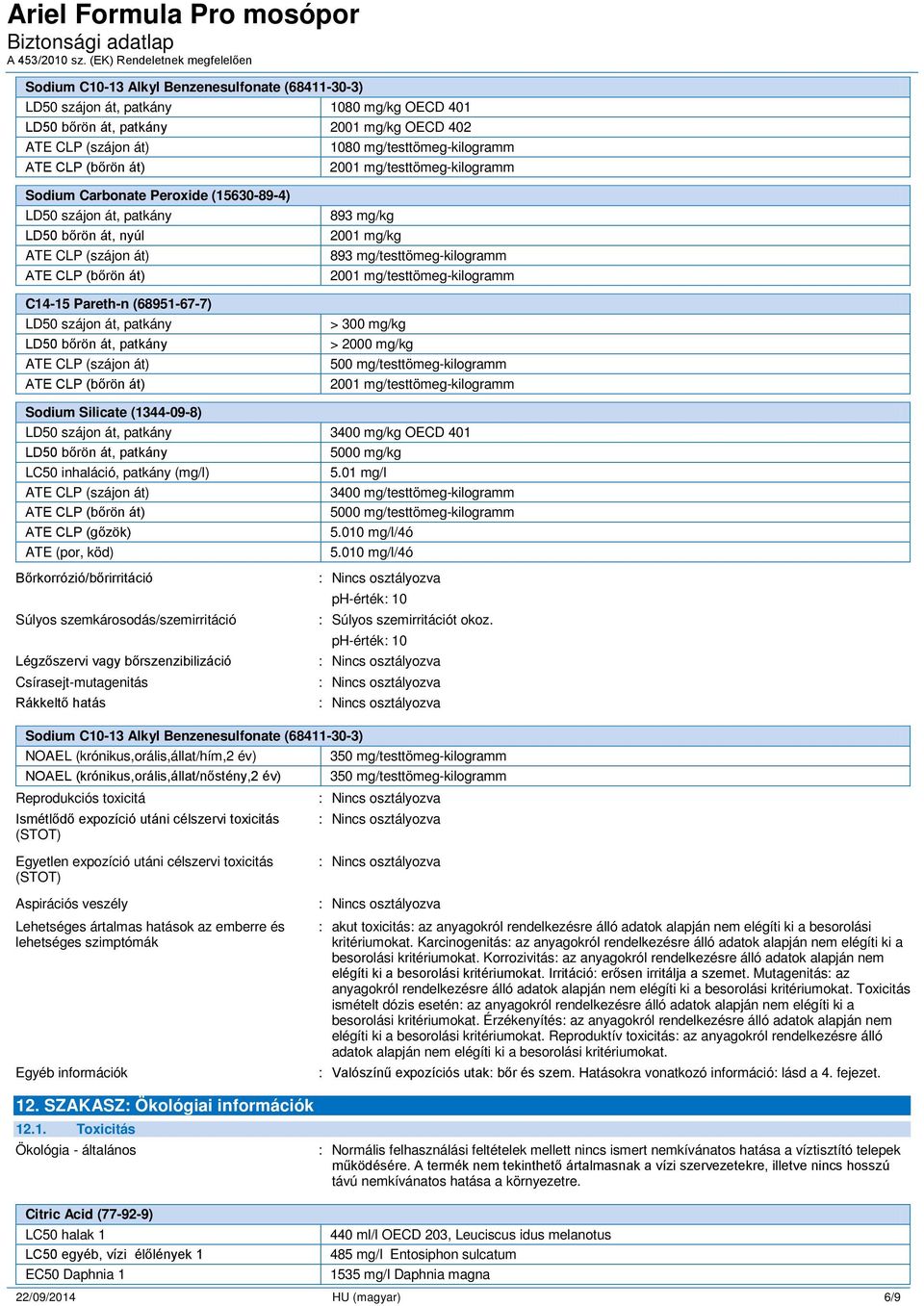 3400 mg/kg OECD 401 LD50 bőrön át, patkány 5000 mg/kg LC50 inhaláció, patkány (mg/l) 5.01 mg/l 3400 mg/testtömeg-kilogramm 5000 mg/testtömeg-kilogramm ATE CLP (gőzök) 5.010 mg/l/4ó ATE (por, köd) 5.