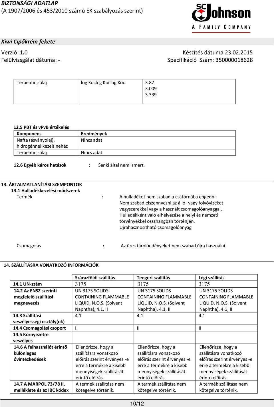 Nem szabad elszennyezni az álló- vagy folyóvizeket vegyszerekkel vagy a használt csomagolóanyaggal. Hulladékként való elhelyezése a helyi és nemzeti törvényekkel összhangban történjen.