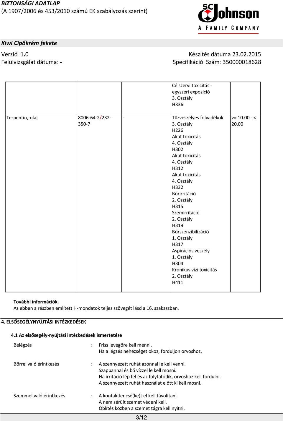 Osztály H411 >= 10.00 - < 20.00 További információk. Az ebben a részben említett H-mondatok teljes szövegét lásd a 16. szakaszban. 4. ELSŐSEGÉLYNYÚJTÁSI INTÉZKEDÉSEK 4.