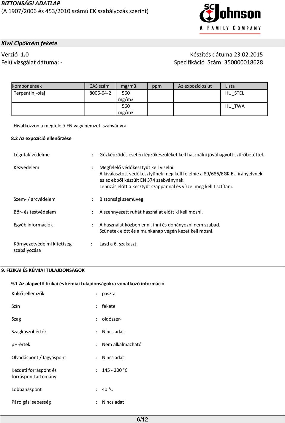 Lehúzás előtt a kesztyűt szappannal és vízzel meg kell tisztítani. Szem- / arcvédelem : Biztonsági szemüveg Bőr- és testvédelem : A szennyezett ruhát használat előtt ki kell mosni.