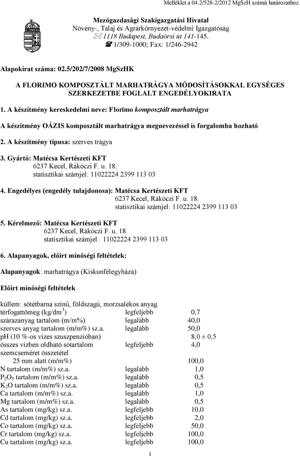 A készítmény kereskedelmi neve: Florimo komposztált marhatrágya A készítmény OÁZIS komposztált marhatrágya megnevezéssel is forgalomba hozható 2. A készítmény típusa: szerves trágya 3.