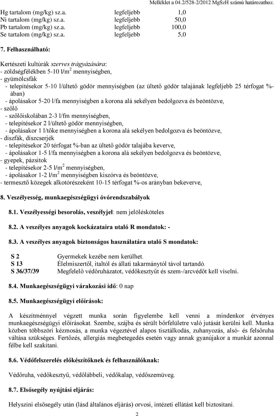 Kertészeti kultúrák szerves trágyázására: - zöldségfélékben 5-10 l/m 2 mennyiségben, - gyümölcsfák - telepítésekor 5-10 l/ültető gödör mennyiségben (az ültető gödör talajának legfeljebb 25 térfogat