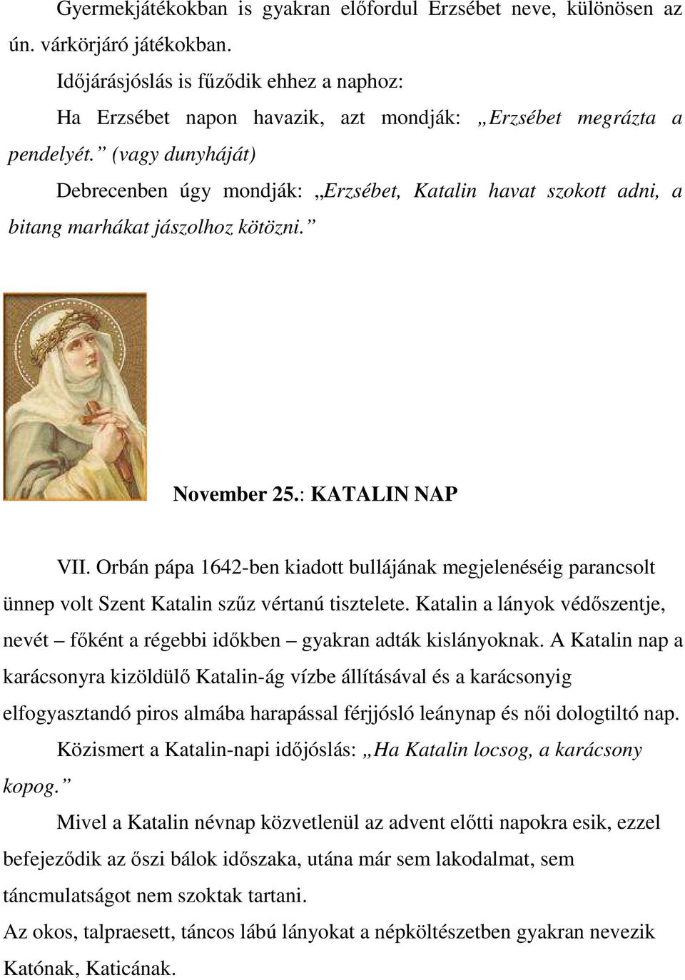 (vagy dunyháját) Debrecenben úgy mondják: Erzsébet, Katalin havat szokott adni, a bitang marhákat jászolhoz kötözni. November 25.: KATALIN NAP VII.