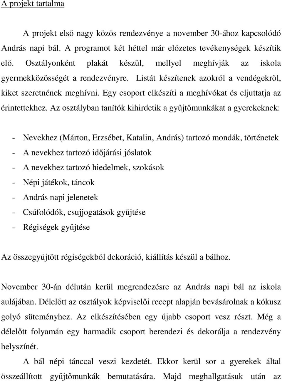 Egy csoport elkészíti a meghívókat és eljuttatja az érintettekhez.