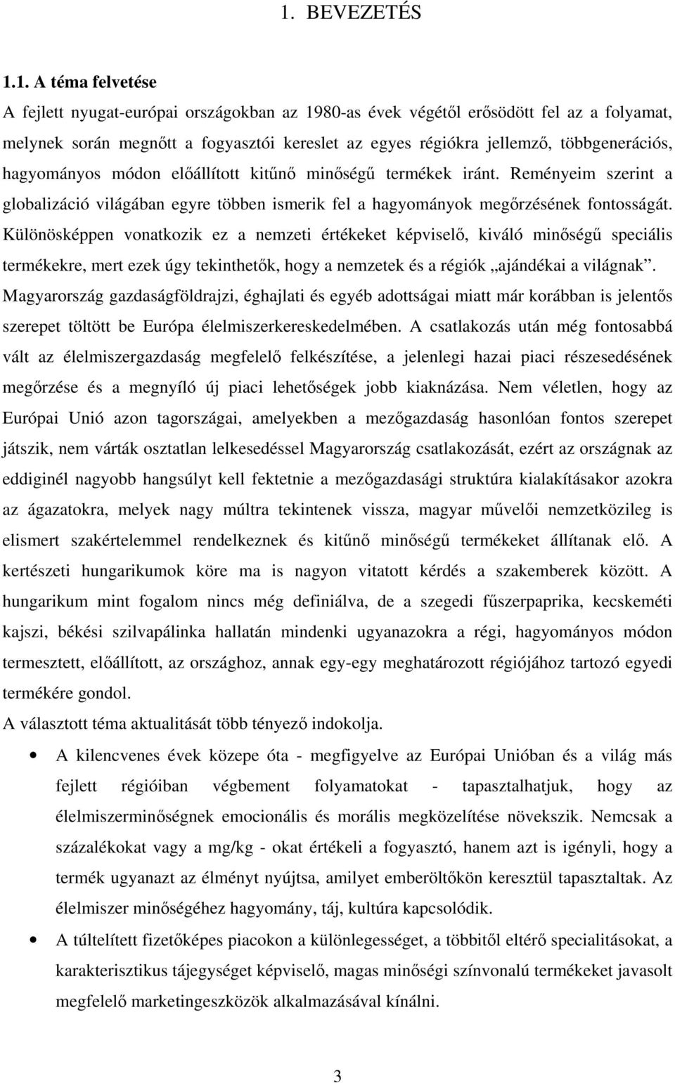 Különösképpen vonatkozik ez a nemzeti értékeket képviselő, kiváló minőségű speciális termékekre, mert ezek úgy tekinthetők, hogy a nemzetek és a régiók ajándékai a világnak.