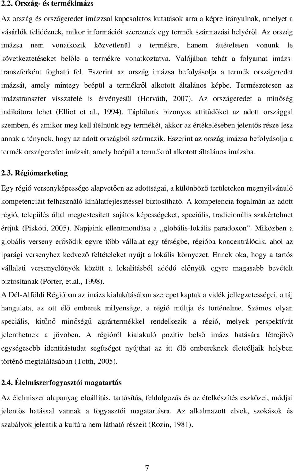 Eszerint az ország imázsa befolyásolja a termék országeredet imázsát, amely mintegy beépül a termékről alkotott általános képbe.