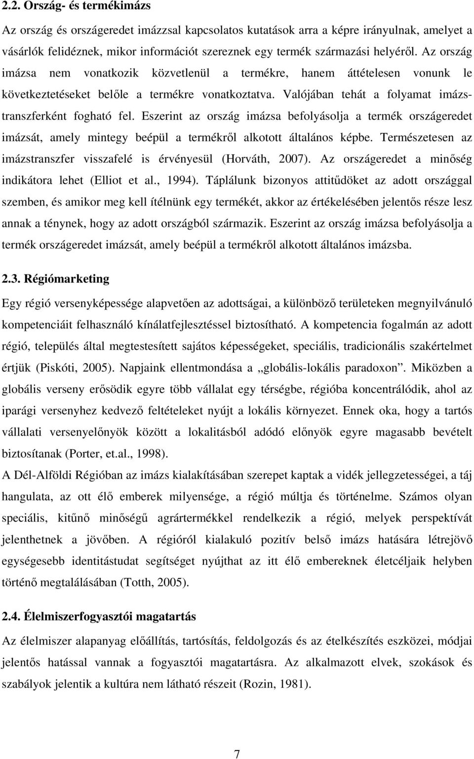 Eszerint az ország imázsa befolyásolja a termék országeredet imázsát, amely mintegy beépül a termékről alkotott általános képbe.