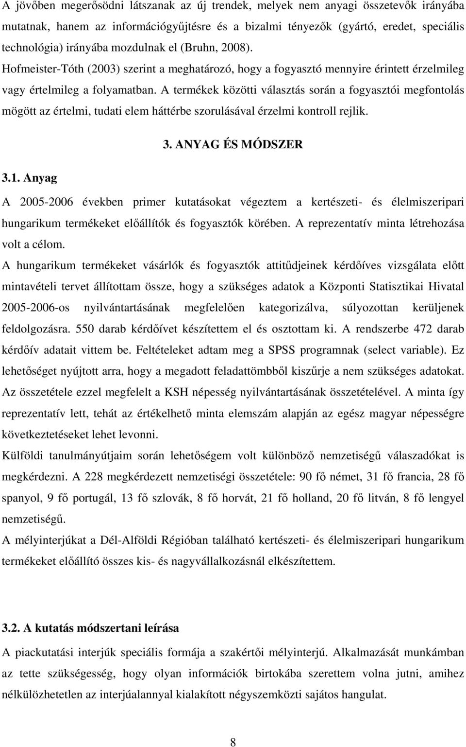 A termékek közötti választás során a fogyasztói megfontolás mögött az értelmi, tudati elem háttérbe szorulásával érzelmi kontroll rejlik. 3. ANYAG ÉS MÓDSZER 3.1.