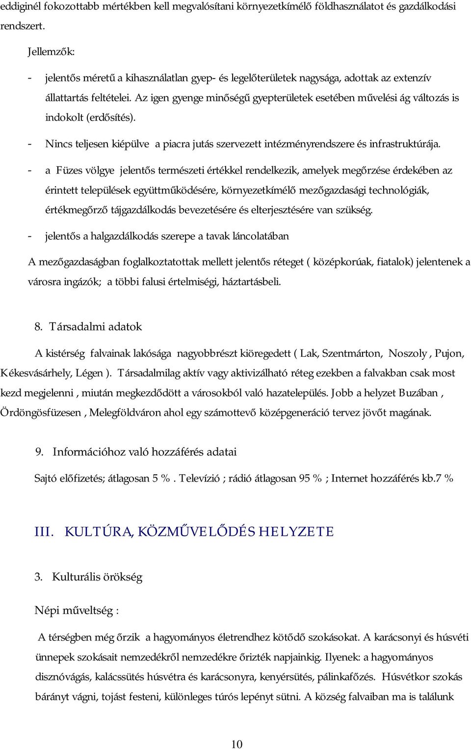 Az igen gyenge minőségű gyepterületek esetében művelési ág változás is indokolt (erdősítés). - Nincs teljesen kiépülve a piacra jutás szervezett intézményrendszere és infrastruktúrája.