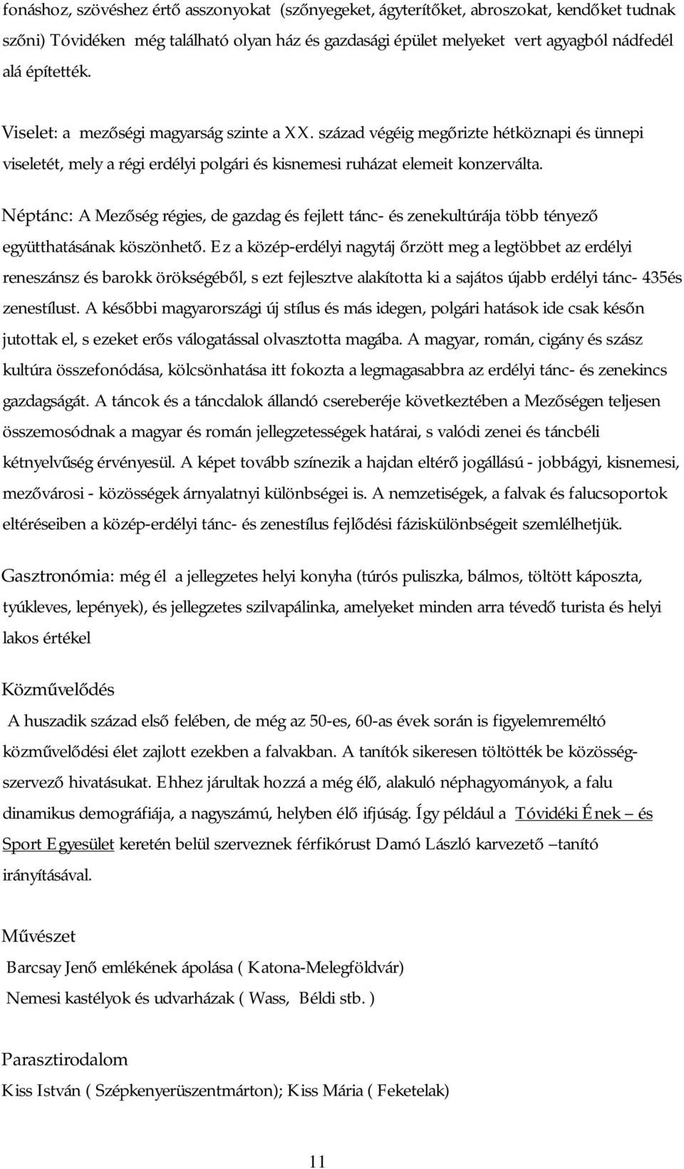 Néptánc: A Mezőség régies, de gazdag és fejlett tánc- és zenekultúrája több tényező együtthatásának köszönhető.