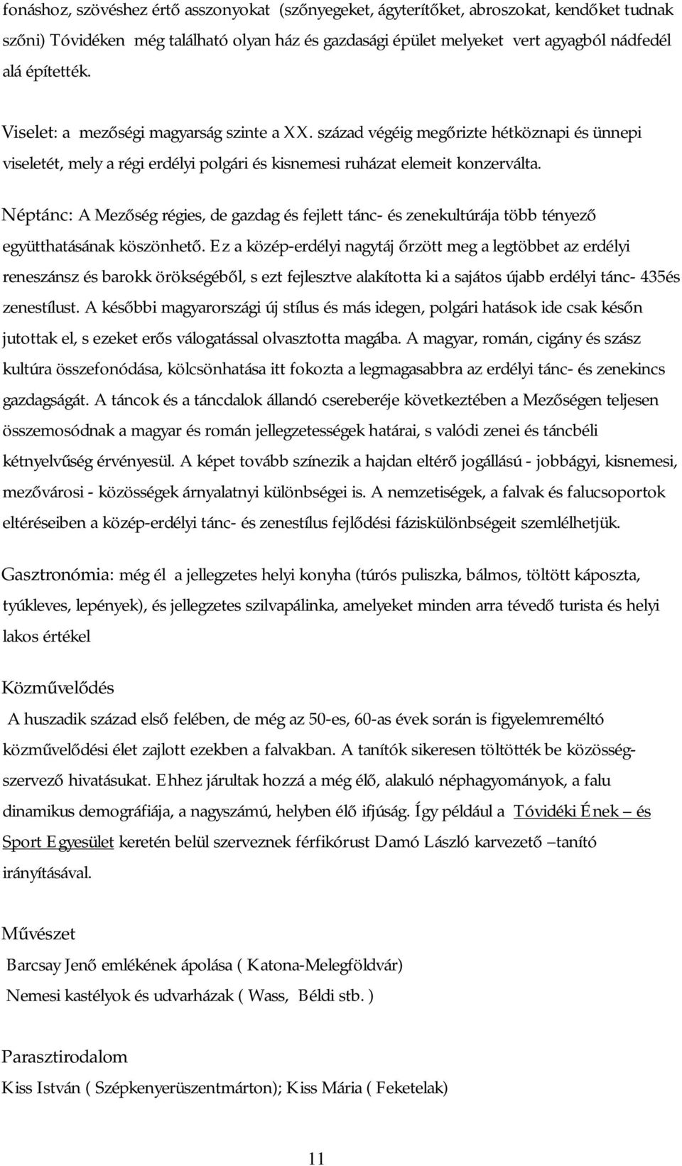 Néptánc: A Mezőség régies, de gazdag és fejlett tánc- és zenekultúrája több tényező együtthatásának köszönhető.