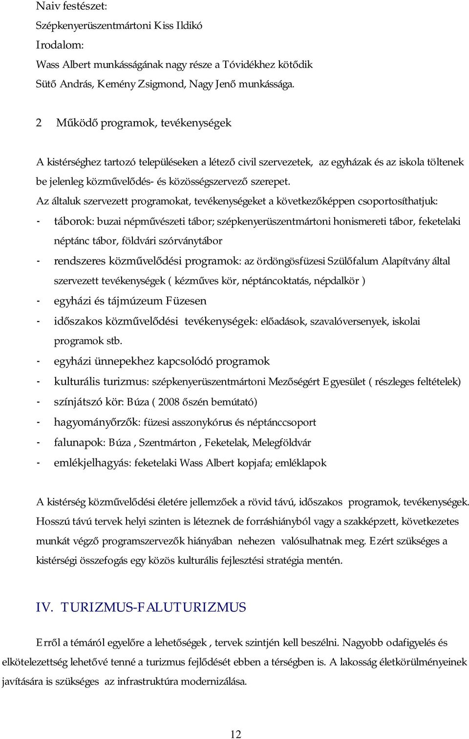 Az általuk szervezett programokat, tevékenységeket a következőképpen csoportosíthatjuk: - táborok: buzai népművészeti tábor; szépkenyerüszentmártoni honismereti tábor, feketelaki néptánc tábor,