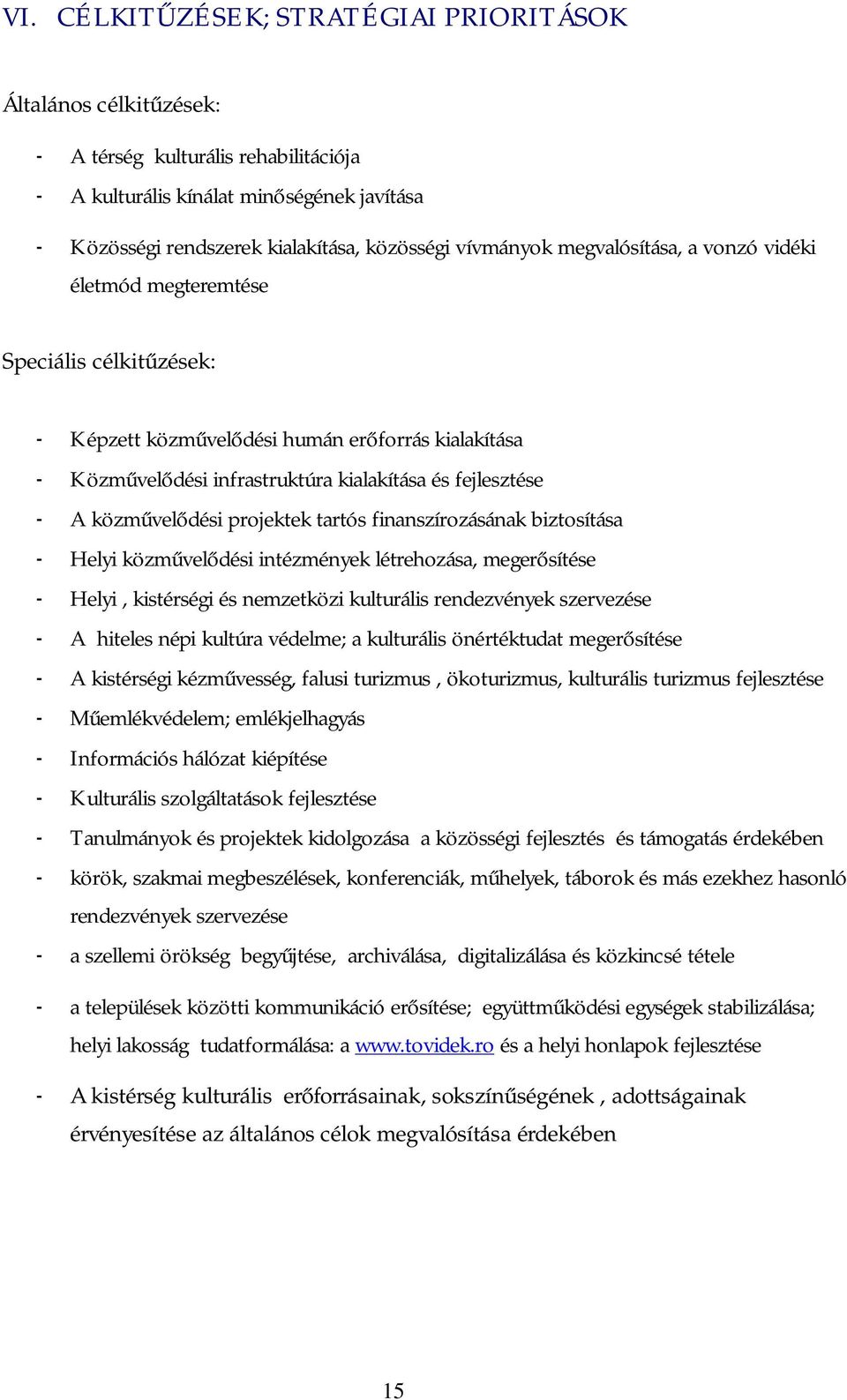 közművelődési projektek tartós finanszírozásának biztosítása - Helyi közművelődési intézmények létrehozása, megerősítése - Helyi, kistérségi és nemzetközi kulturális rendezvények szervezése - A