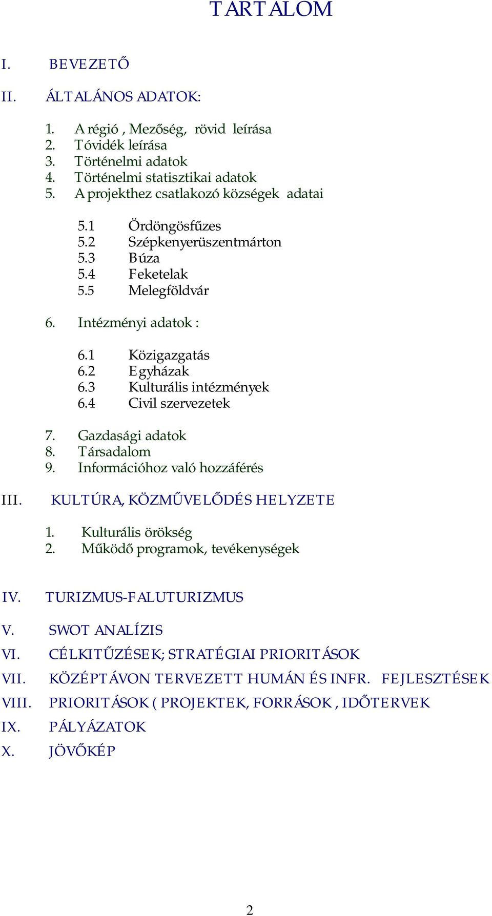 3 Kulturális intézmények 6.4 Civil szervezetek 7. Gazdasági adatok 8. Társadalom 9. Információhoz való hozzáférés III. KULTÚRA, KÖZMŰVELŐDÉS HELYZETE 1. Kulturális örökség 2.