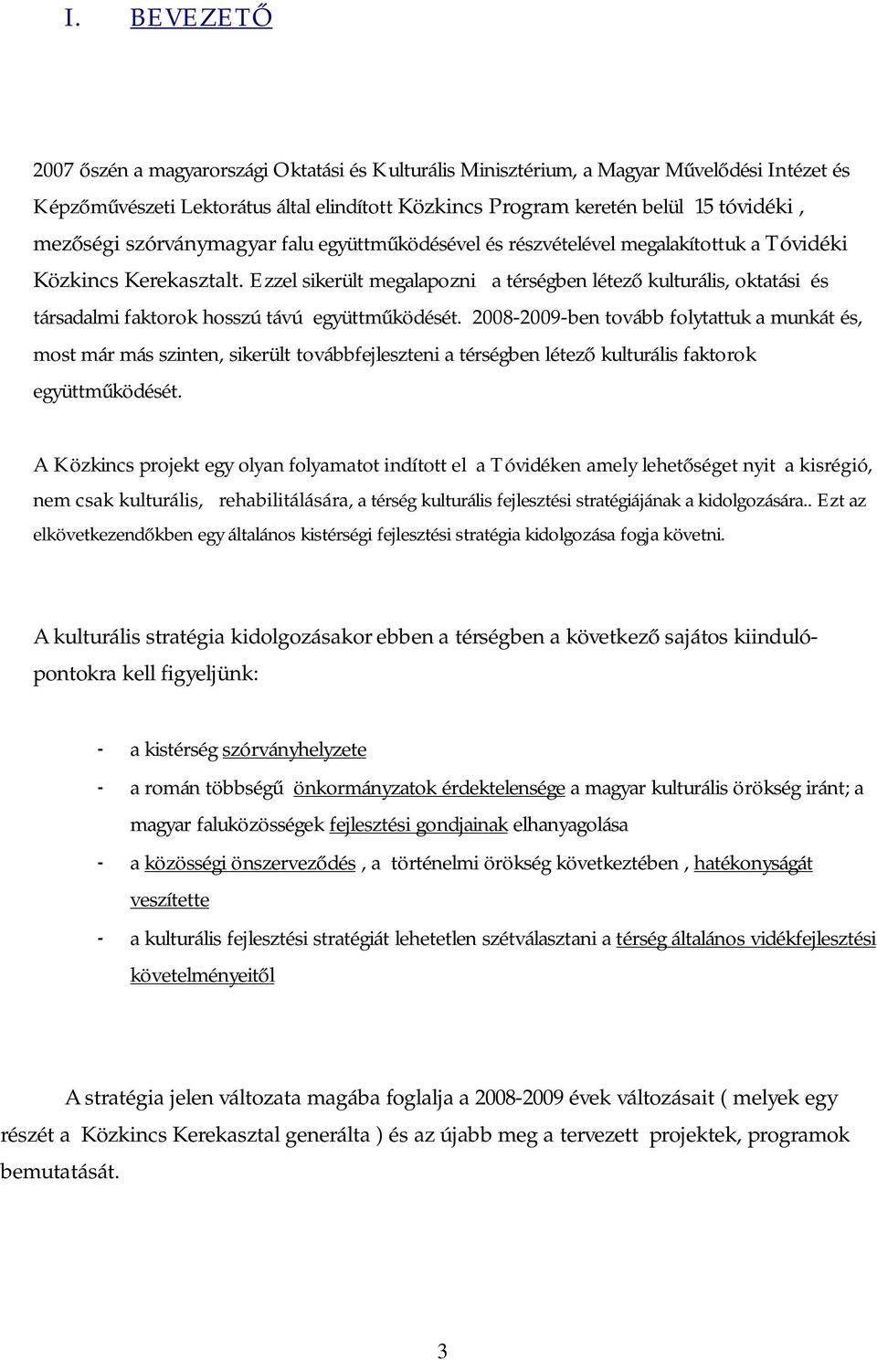 Ezzel sikerült megalapozni a térségben létező kulturális, oktatási és társadalmi faktorok hosszú távú együttműködését.