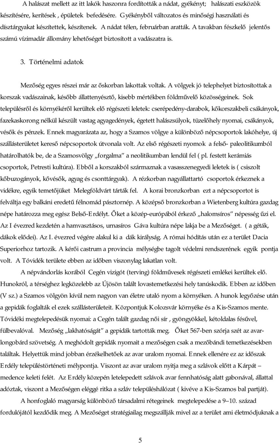 A tavakban fészkelő jelentős számú vízimadár állomány lehetőséget biztosított a vadászatra is. 3. Történelmi adatok Mezőség egyes részei már az őskorban lakottak voltak.