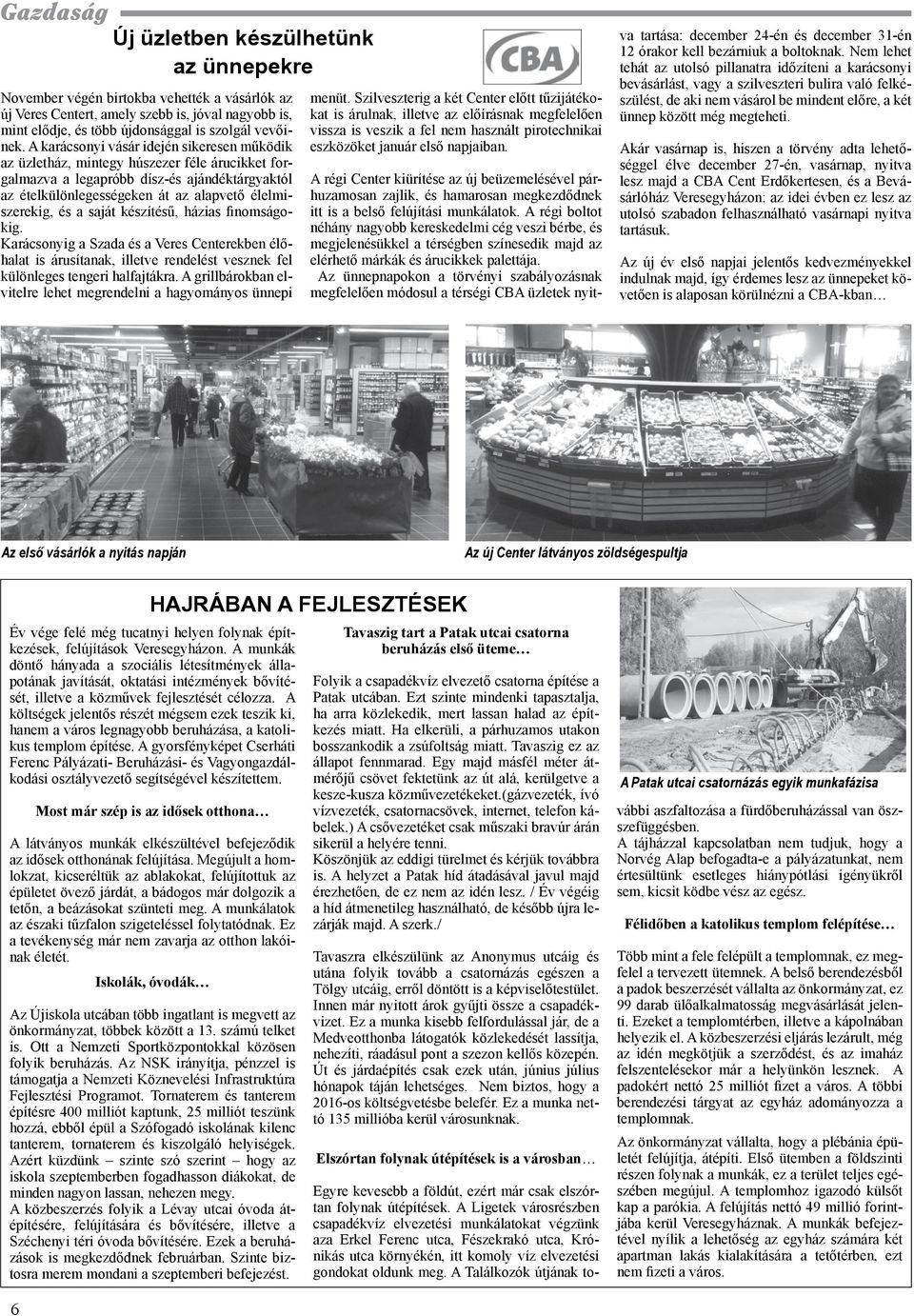 saját készítésű, házias finomságokig. Karácsonyig a Szada és a Veres Centerekben élőhalat is árusítanak, illetve rendelést vesznek fel különleges tengeri halfajtákra.