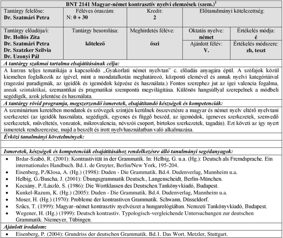 A szófajok közül kiemelten foglalkozik az igvel, mint a mondatalkotás meghatározó, központi elemvel s annak nyelvi kategóriáival (ragozási paradigmák, az igeidők s igemódok kpzse s használata.