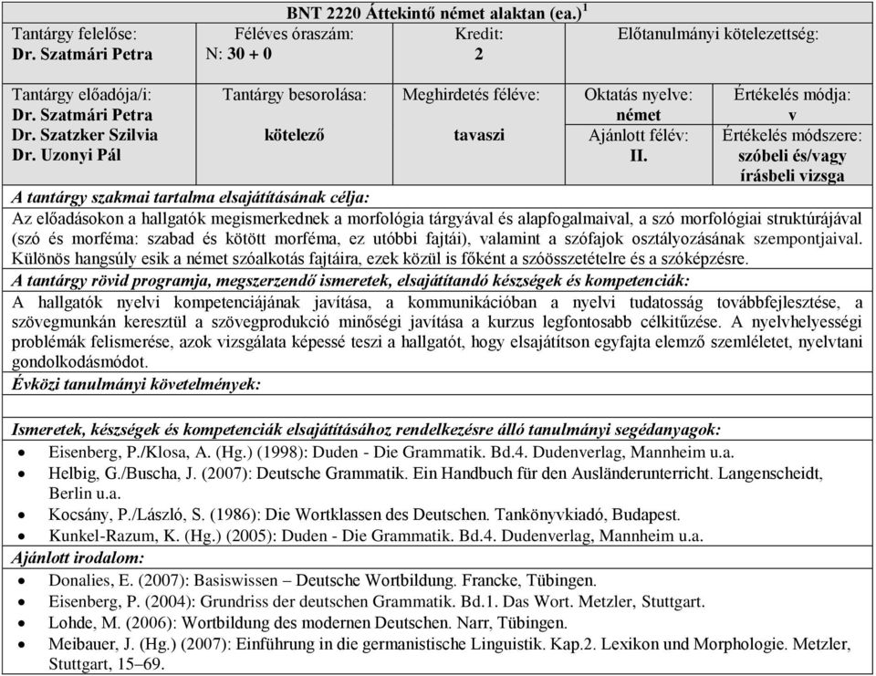 szóbeli s/vagy írásbeli vizsga Az előadásokon a hallgatók megismerkednek a morfológia tárgyával s alapfogalmaival, a szó morfológiai struktúrájával (szó s morfma: szabad s kötött morfma, ez utóbbi