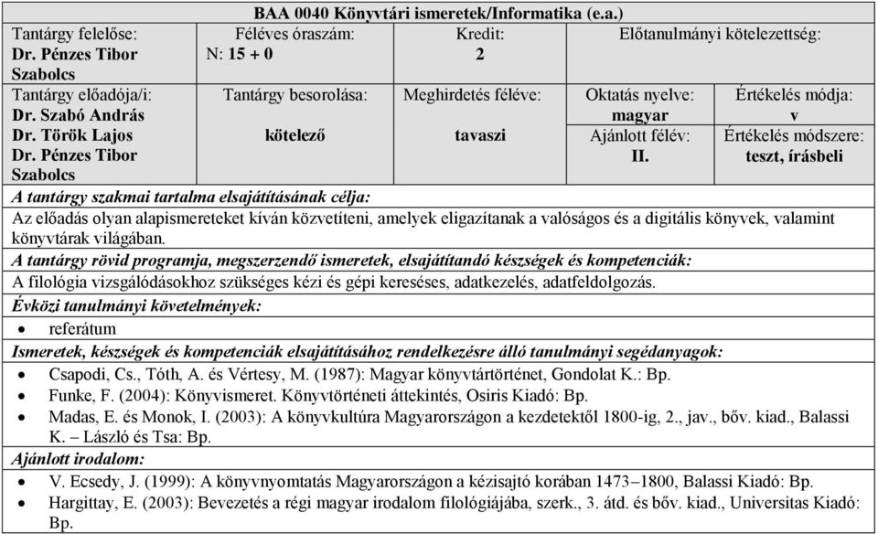 A filológia vizsgálódásokhoz szüksges kzi s gpi keresses, adatkezels, adatfeldolgozás. referátum Csapodi, Cs., Tóth, A. s Vrtesy, M. (1987): Magyar könyvtártörtnet, Gondolat K.: Bp. Funke, F.