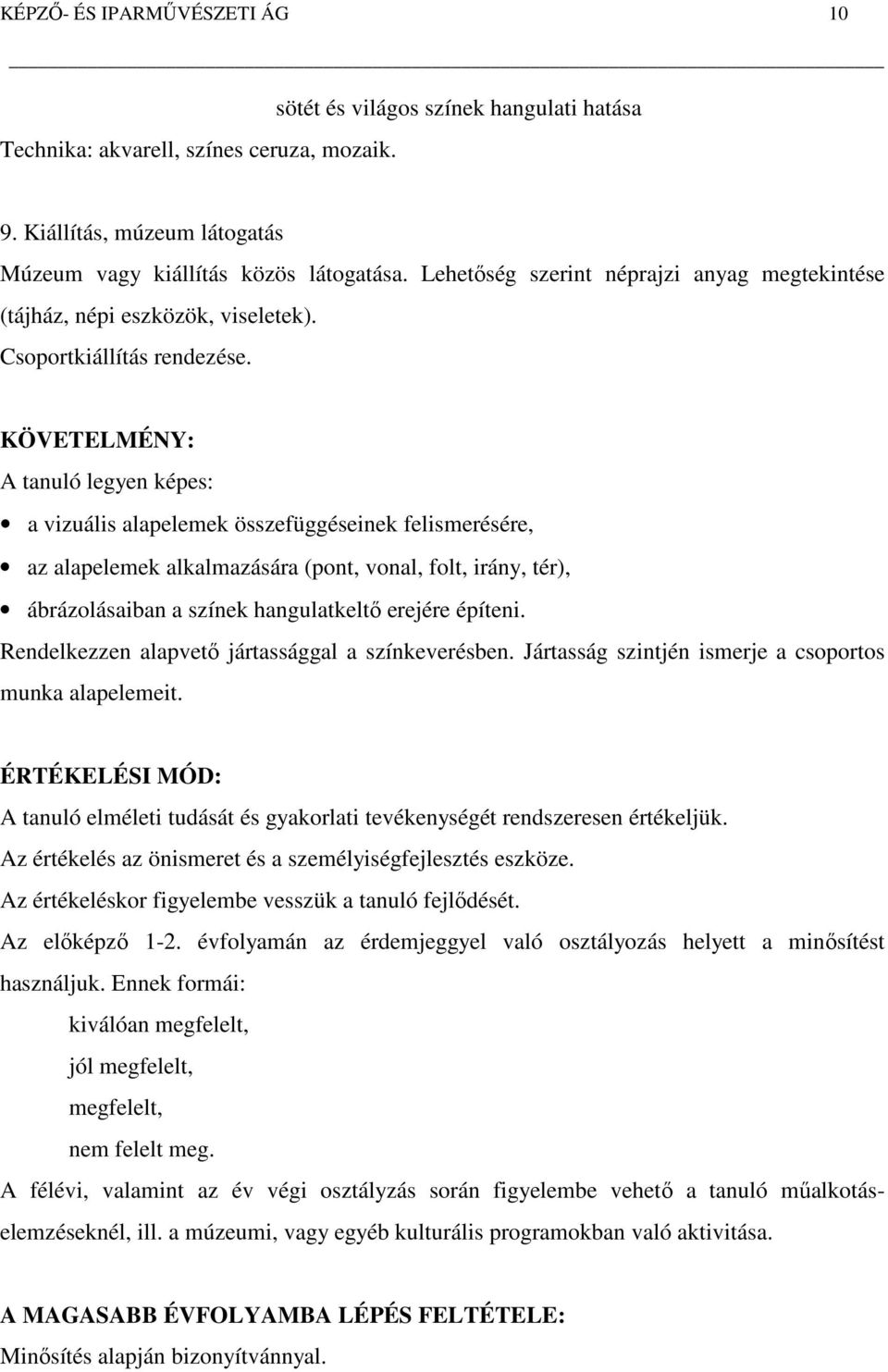 KÖVETELMÉNY: A tanuló legyen képes: a vizuális alapelemek összefüggéseinek felismerésére, az alapelemek alkalmazására (pont, vonal, folt, irány, tér), ábrázolásaiban a színek hangulatkeltő erejére