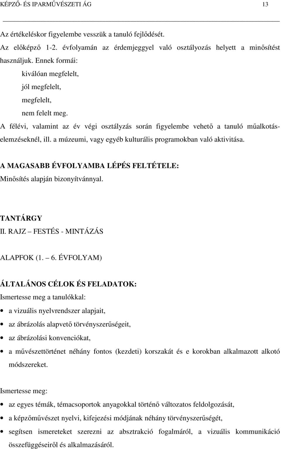 a múzeumi, vagy egyéb kulturális programokban való aktivitása. A MAGASABB ÉVFOLYAMBA LÉPÉS FELTÉTELE: Minősítés alapján bizonyítvánnyal. TANTÁRGY II. RAJZ FESTÉS - MINTÁZÁS ALAPFOK (1. 6.