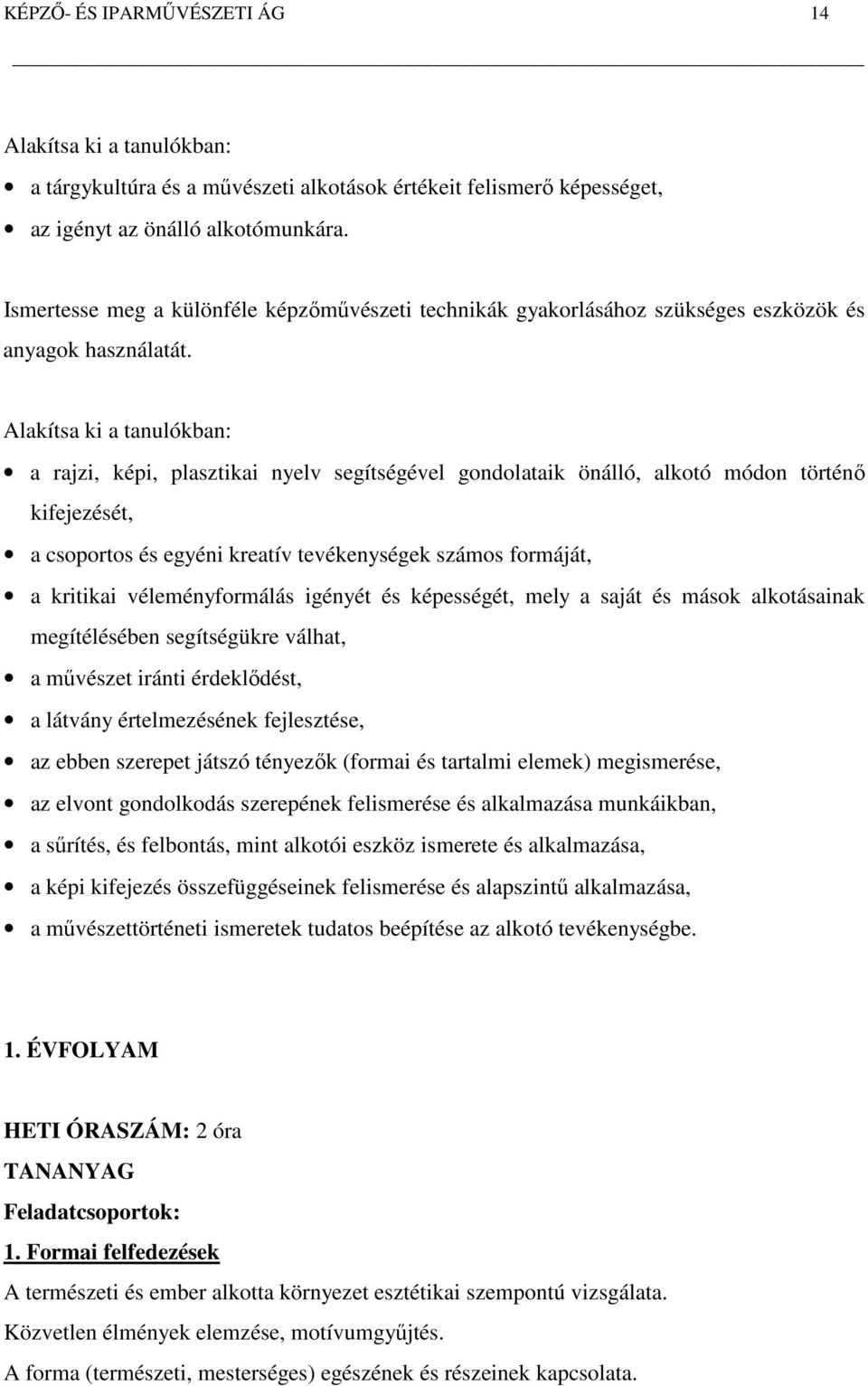 Alakítsa ki a tanulókban: a rajzi, képi, plasztikai nyelv segítségével gondolataik önálló, alkotó módon történő kifejezését, a csoportos és egyéni kreatív tevékenységek számos formáját, a kritikai