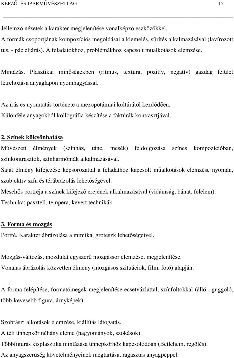 Plasztikai minőségekben (ritmus, textura, pozitív, negatív) gazdag felület létrehozása anyaglapon nyomhagyással. Az írás és nyomtatás története a mezopotámiai kultúrától kezdődően.