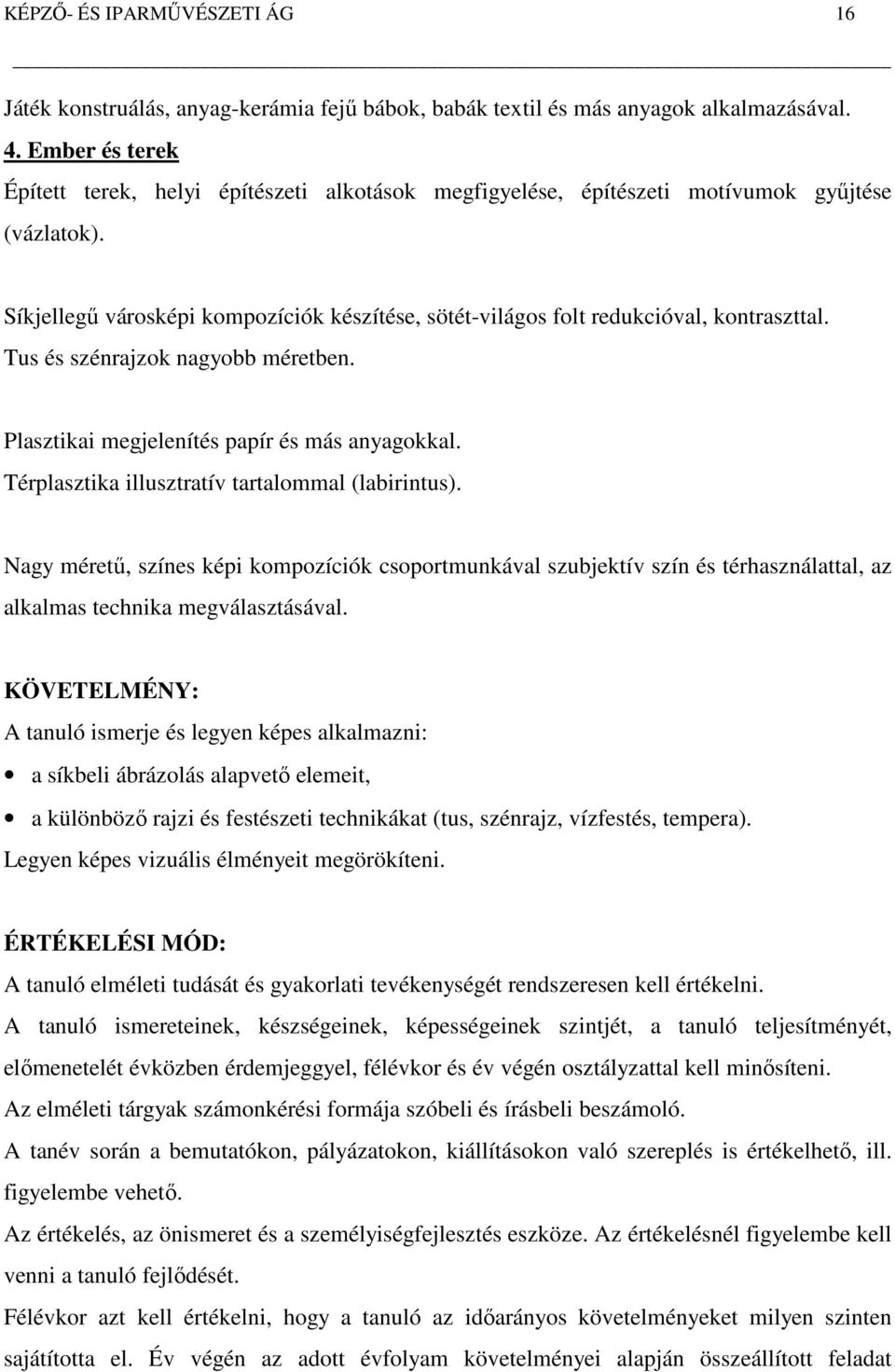 Síkjellegű városképi kompozíciók készítése, sötét-világos folt redukcióval, kontraszttal. Tus és szénrajzok nagyobb méretben. Plasztikai megjelenítés papír és más anyagokkal.