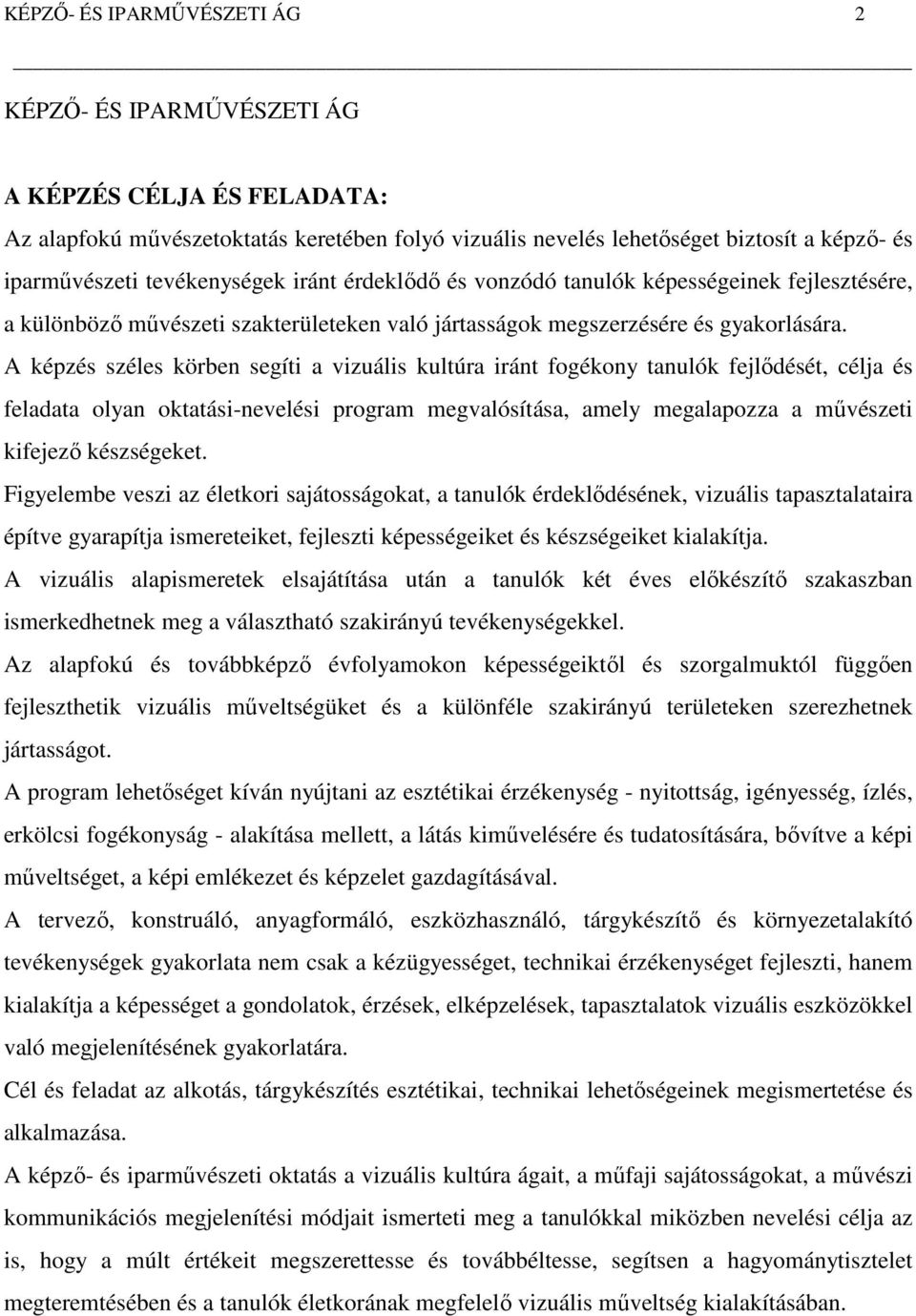 A képzés széles körben segíti a vizuális kultúra iránt fogékony tanulók fejlődését, célja és feladata olyan oktatási-nevelési program megvalósítása, amely megalapozza a művészeti kifejező készségeket.