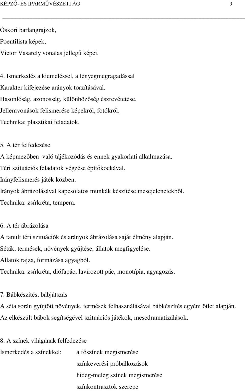 Technika: plasztikai feladatok. 5. A tér felfedezése A képmezőben való tájékozódás és ennek gyakorlati alkalmazása. Téri szituációs feladatok végzése építőkockával. Irányfelismerés játék közben.