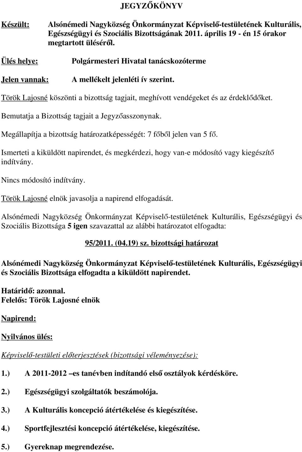Bemutatja a Bizottság tagjait a Jegyzőasszonynak. Megállapítja a bizottság határozatképességét: 7 főből jelen van 5 fő.