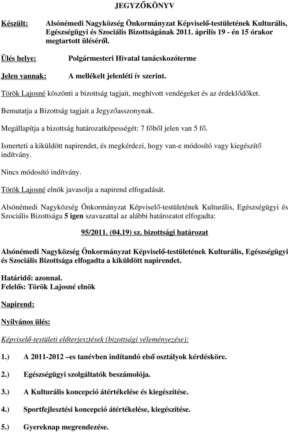 Bemutatja a Bizottság tagjait a Jegyzőasszonynak. Megállapítja a bizottság határozatképességét: 7 főből jelen van 5 fő.