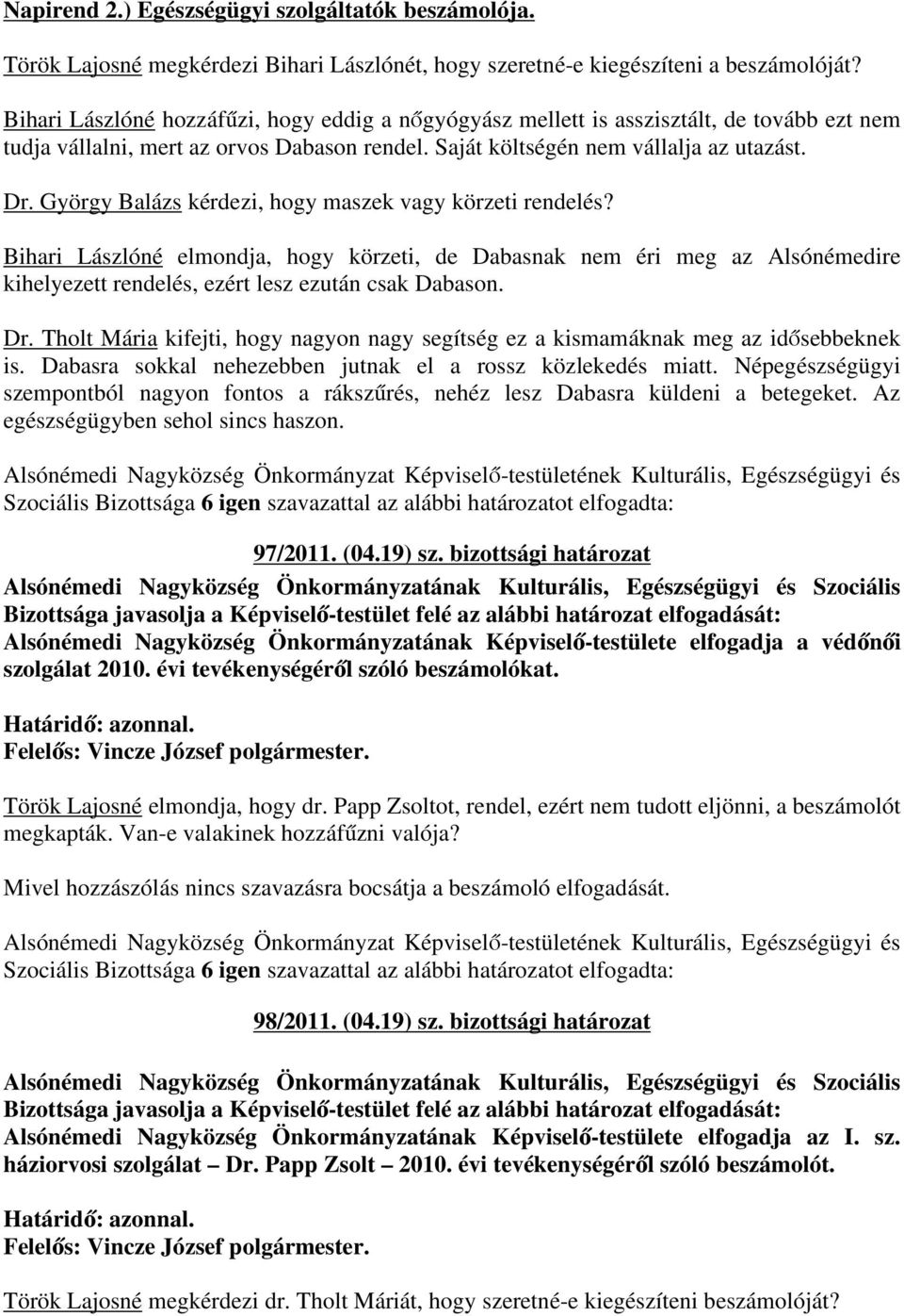 György Balázs kérdezi, hogy maszek vagy körzeti rendelés? Bihari Lászlóné elmondja, hogy körzeti, de Dabasnak nem éri meg az Alsónémedire kihelyezett rendelés, ezért lesz ezután csak Dabason. Dr.