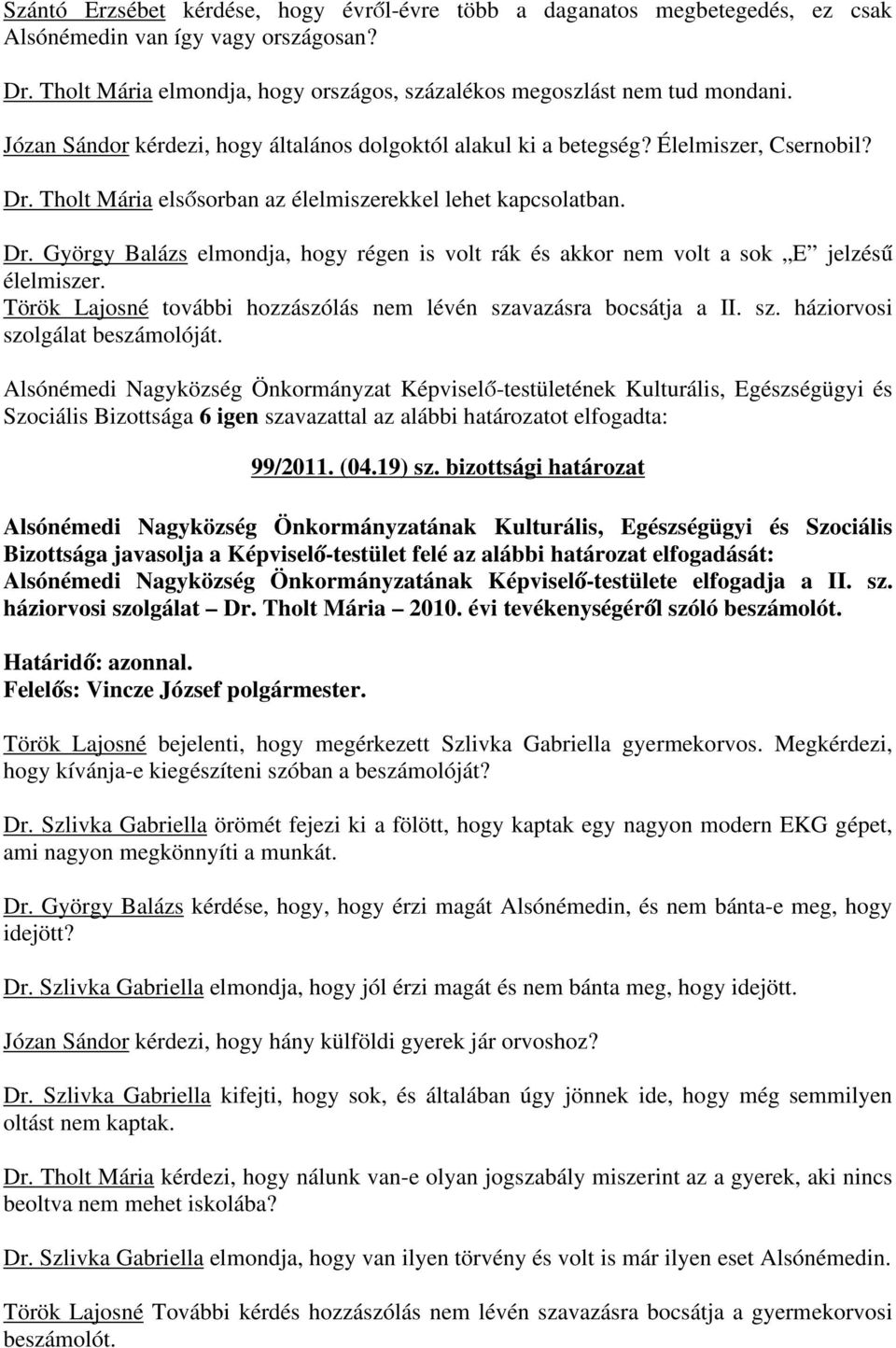 Török Lajosné további hozzászólás nem lévén szavazásra bocsátja a II. sz. háziorvosi szolgálat beszámolóját. 99/2011. (04.19) sz.