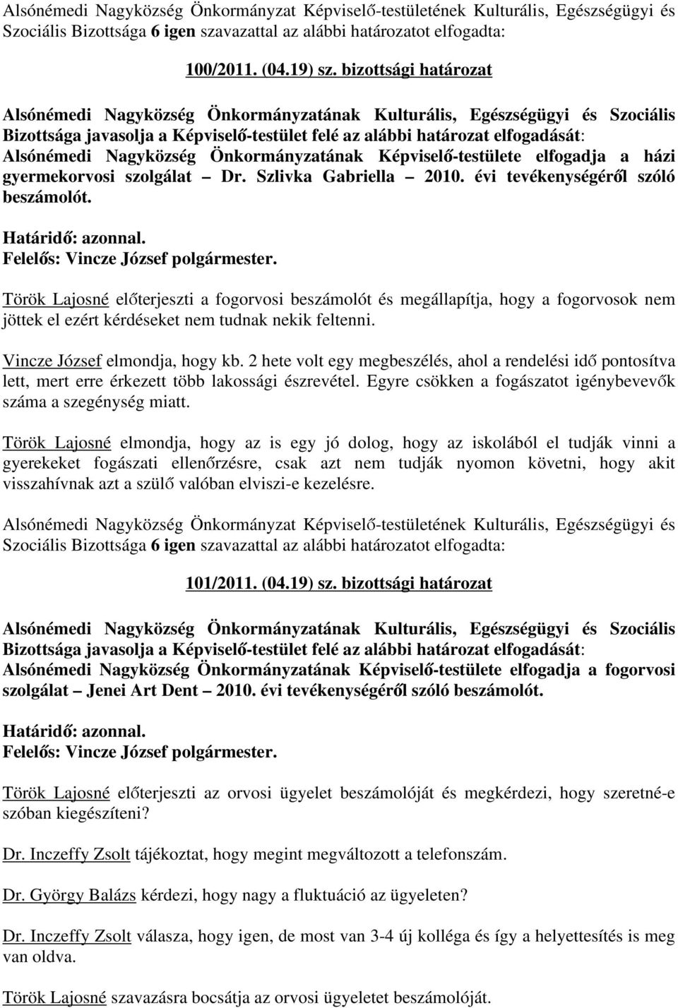 Vincze József elmondja, hogy kb. 2 hete volt egy megbeszélés, ahol a rendelési idő pontosítva lett, mert erre érkezett több lakossági észrevétel.